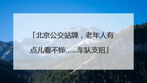 北京公交站牌，老年人有点儿看不懂……车队支招