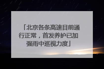 北京各条高速目前通行正常，首发养护已加强雨中巡视力度