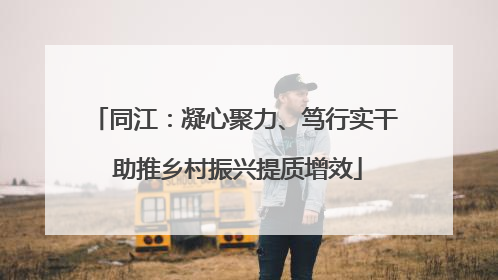 同江：凝心聚力、笃行实干 助推乡村振兴提质增效