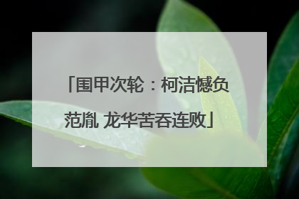 围甲次轮：柯洁憾负范胤 龙华苦吞连败