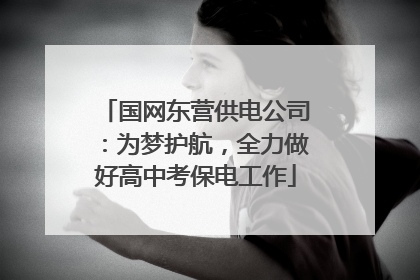 国网东营供电公司：为梦护航，全力做好高中考保电工作