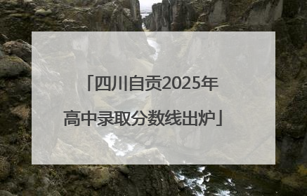 四川自贡2025年高中录取分数线出炉