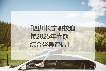 四川长宁职校迎接2025年春期综合督导评估