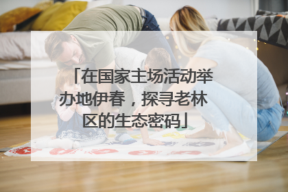 在国家主场活动举办地伊春，探寻老林区的生态密码