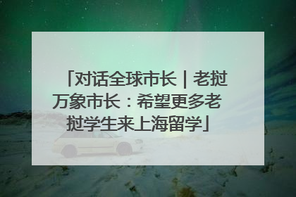 对话全球市长｜老挝万象市长：希望更多老挝学生来上海留学