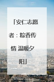 安仁志愿者：粽香传情 温暖夕阳