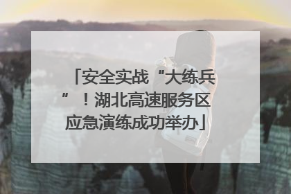 安全实战“大练兵”！湖北高速服务区应急演练成功举办
