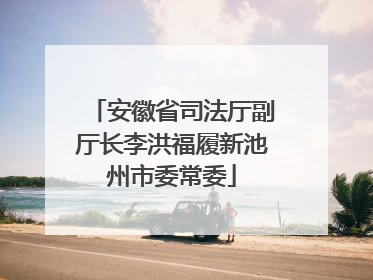 安徽省司法厅副厅长李洪福履新池州市委常委