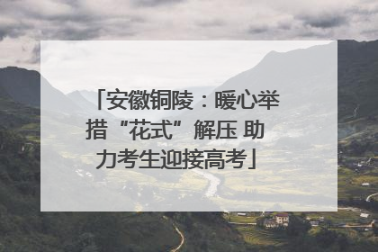 安徽铜陵：暖心举措“花式”解压 助力考生迎接高考