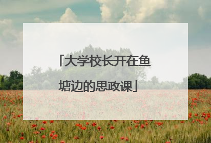 大学校长开在鱼塘边的思政课