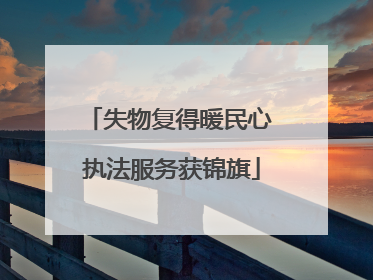 失物复得暖民心 执法服务获锦旗