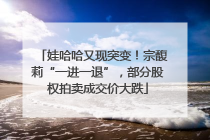 娃哈哈又现突变！宗馥莉“一进一退”，部分股权拍卖成交价大跌