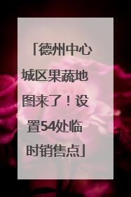 德州中心城区果蔬地图来了！设置54处临时销售点