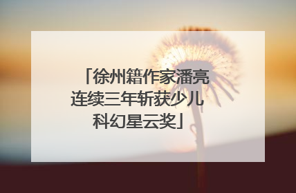徐州籍作家潘亮连续三年斩获少儿科幻星云奖