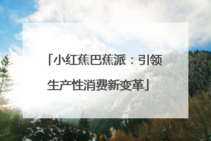 小红蕉巴蕉派：引领生产性消费新变革