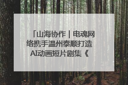 山海协作｜电魂网络携手温州泰顺打造AI动画短片剧集《寻梦泰顺》