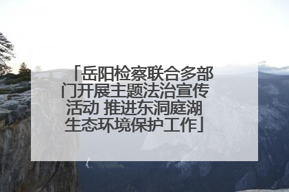 岳阳检察联合多部门开展主题法治宣传活动 推进东洞庭湖生态环境保护工作