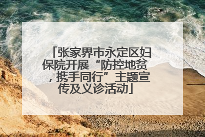 张家界市永定区妇保院开展“防控地贫，携手同行”主题宣传及义诊活动