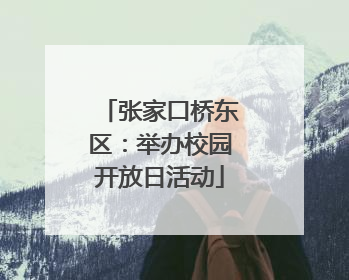 张家口桥东区：举办校园开放日活动