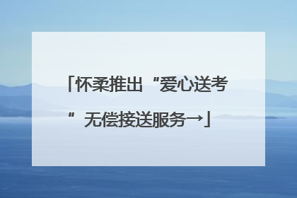 怀柔推出“爱心送考”无偿接送服务→