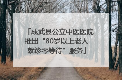 成武县公立中医医院推出“80岁以上老人就诊零等待”服务