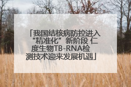 我国结核病防控进入“精准化”新阶段 仁度生物TB-RNA检测技术迎来发展机遇