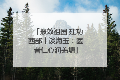 报效祖国 建功西部丨谈海玉：医者仁心润羌塘