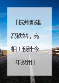 杭州新建高铁站，亮相！预计今年投用
