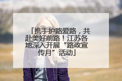 携手护路爱路，共赴美好前路！江苏各地深入开展“路政宣传月”活动