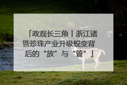 政观长三角丨浙江诸暨珍珠产业升级蜕变背后的“放”与“管”