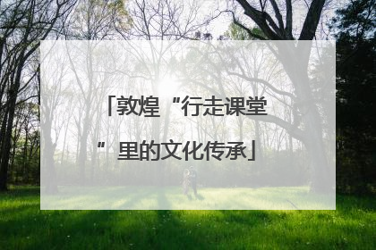 敦煌“行走课堂”里的文化传承