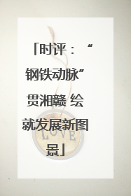 时评：“钢铁动脉”贯湘赣 绘就发展新图景