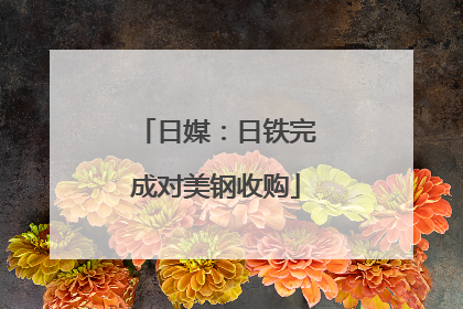 日媒：日铁完成对美钢收购