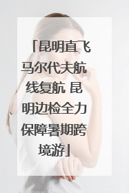 昆明直飞马尔代夫航线复航 昆明边检全力保障暑期跨境游