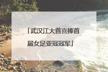 武汉江大首喜捧首届女足亚冠冠军