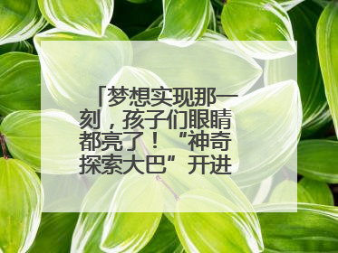 梦想实现那一刻，孩子们眼睛都亮了！“神奇探索大巴”开进桐庐乡村小学