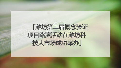 潍坊第二届概念验证项目路演活动在潍坊科技大市场成功举办