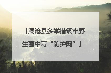 澜沧县多举措筑牢野生菌中毒“防护网”