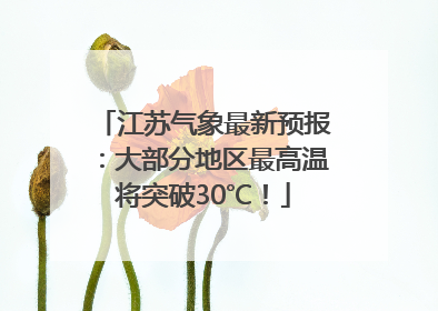 江苏气象最新预报：大部分地区最高温将突破30℃！