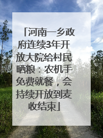 河南一乡政府连续3年开放大院给村民晒粮：农机手免费就餐，会持续开放到麦收结束