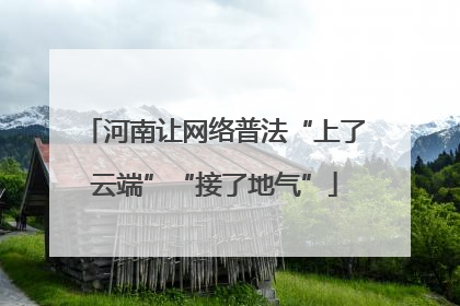 河南让网络普法“上了云端”“接了地气”