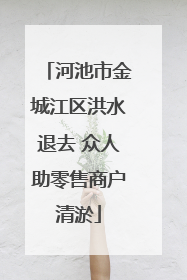 河池市金城江区洪水退去 众人助零售商户清淤