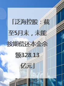 泛海控股：截至5月末，未能按期偿还本金余额328.13亿元
