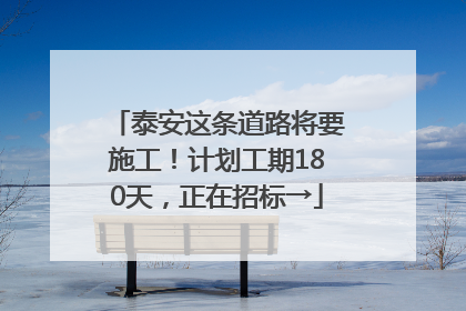 泰安这条道路将要施工！计划工期180天，正在招标→