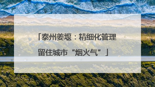 泰州姜堰：精细化管理留住城市“烟火气”