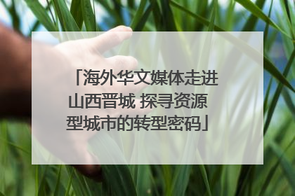 海外华文媒体走进山西晋城 探寻资源型城市的转型密码