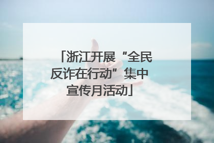 浙江开展“全民反诈在行动”集中宣传月活动