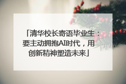 清华校长寄语毕业生：要主动拥抱AI时代，用创新精神塑造未来