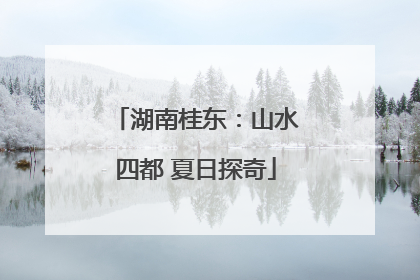 湖南桂东：山水四都 夏日探奇