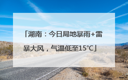 湖南：今日局地暴雨+雷暴大风，气温低至15℃